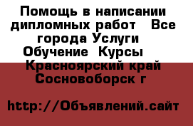 Помощь в написании дипломных работ - Все города Услуги » Обучение. Курсы   . Красноярский край,Сосновоборск г.